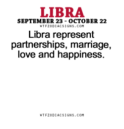 Wtfzodiacsigns:  Libra Represent Partnerships, Marriage, Love And Happiness. - Wtf