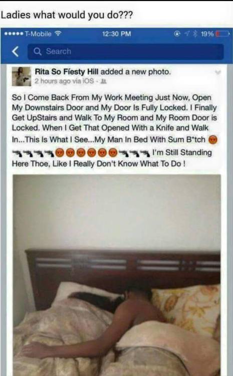 isseymiyucky:  anissarenee22:  isseymiyucky:  What would you do???   I would Flip that bed over literally then get both of them one at a time. Dammmnnn I would be so LIVID  I wouldn’t do shit. I would wake him up, say hello, smile warmly …  say I
