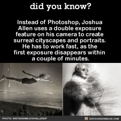 did-you-kno:  Instead of Photoshop, Joshua Allen uses a double exposure feature on his camera to create surreal cityscapes and portraits. He has to work fast, as the first exposure disappears within a couple of minutes. Source