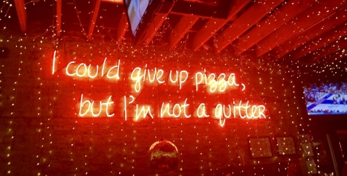 less-than-fear:I could give up pizza, but I’m not a quitter. 