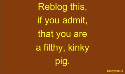 pigdaddy-au: ssmokesskinssub: sexxduro:  sleazyman: of course, I am It’sMyLife.  Yes  The kink