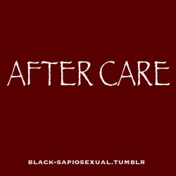 dom-wolfy:  Aftercare is not a luxury.It’s