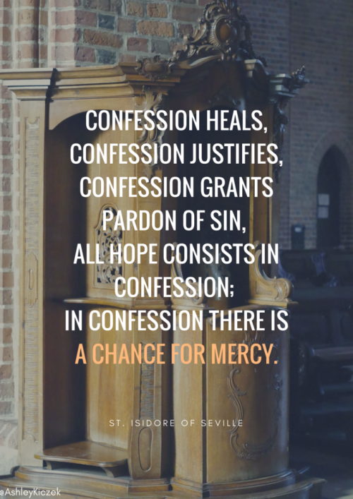 “Confession heals, confession justifies, confession grants pardon of sin, all hope consists in confe