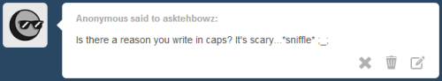 asktehbowz:  LISTEN UP!!!I TALK BIG BECAUSE I’M A BIG MAN WITH BIG THINGS TO SAY!!! WEAKLING SHRIMPS LIKE YOU WOULDN’T UNDERSTA-oh geez w-wait don’t cry!?!