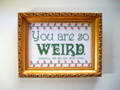 Finished: www.etsy.com/listing/199472924/you-are-so-weird-cross-stitch-let-people Pattern: h