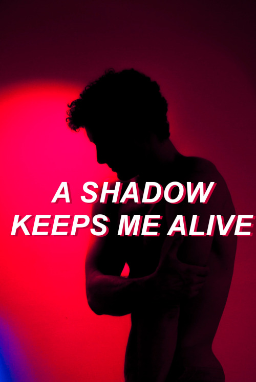 hearturs:a shadow keeps me alive and that shadow is you