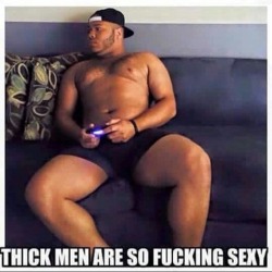 Thick man that loves 'em thick