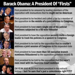 invisiblelad:  andresc64:  quetikal:  liberalsarecool:  saywhat-politics:  Barack Obama: A President Of “Firsts”  Obama-era Republicans are the most obstructive, mean-spirited bunch of racism-enjoying politicians this country has ever had to experience.