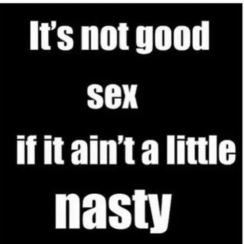 juiceeisme:  The nasty it’s get the longer the sex last!;) 