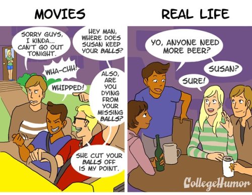 collegehumor:  GUYS in Movies vs. Real Life by Dan Hopper and Illustrated by Cynthia Cheng  MORE IN-DEPTH FILM ANALYSIS: Why High School Movies Are Full of Sh*t Why Dreams Are Always Cooler In Movies Than Real Life The Only 10 Ways To Meet Your Soul
