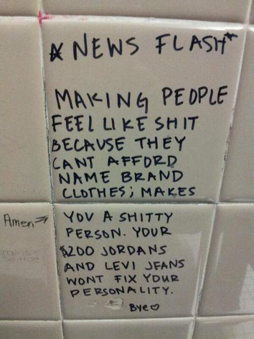 unhunted:  ladyconspiracy:  milddoormatlover:  reassures:  what a friend of mine saw in the school bathroom   writing on bathroom walls makes you a shitty person  But criticizing the person won’t erase the message; the only way to erase it is for you