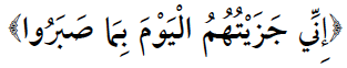 Rewarded
“إِنِّي جَزَيْتُهُمُ الْيَوْمَ بِمَا صَبَرُوا”
“I [Allah] have rewarded them today for their patience. (Surat al-Muminun 23:111)”
Originally found on: m-826