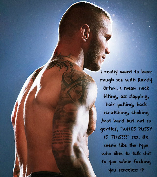 wrestlingssexconfessions:  I really want to have rough sex with Randy Orton. I mean
