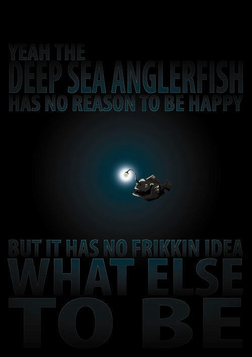 edwardspoonhands:sesalina:So… inspirational anglerfish posters. Sometimes I wonder about the 