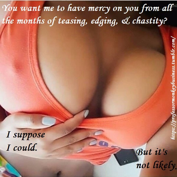 professormonkeybusiness:  She’s too good to me! No mercy, Goddess!