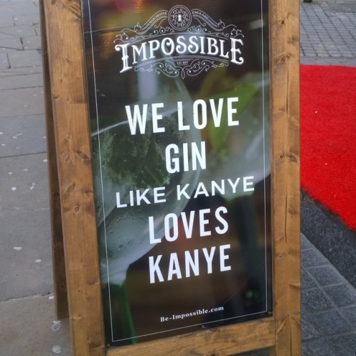 “We love gin like Kanye loves Kanye” - this sign speaks for itself