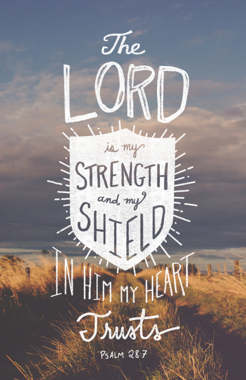 hisword-typographicverses: The LORD is my strength and my shield; in him my heart trusts, and I am h