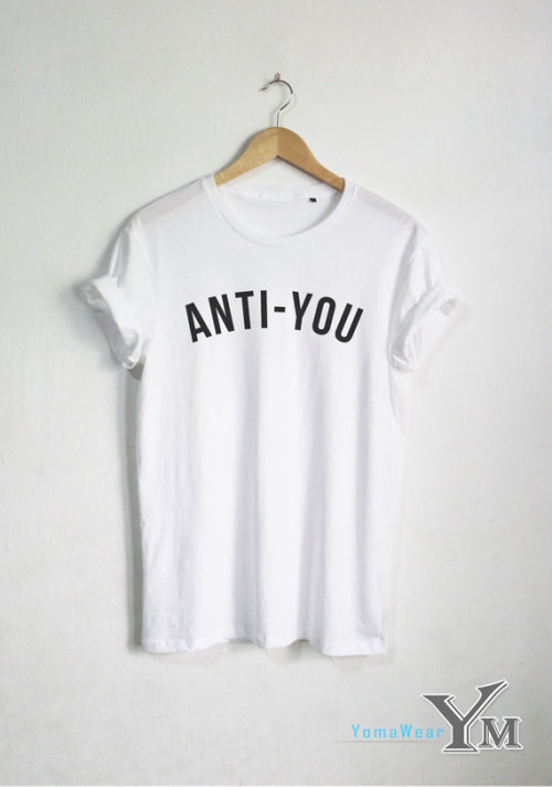 Anti-You shirt Fashion Tee Hipster Unisex tshirt tumblr Women shirts Clothing funny t shirts