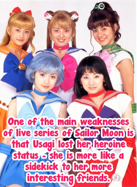 One of the main weaknesses of live series of Sailor Moon is that Usagi lost her heroine status - she