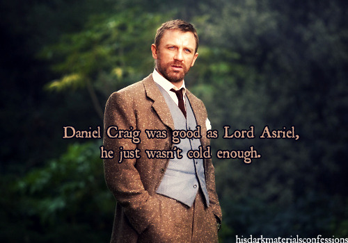 his dark materials confessions — Daniel Craig was good as Lord Asriel, he  just...