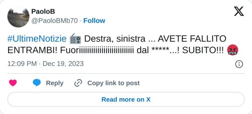 #UltimeNotizie 📻 Destra, sinistra ... AVETE FALLITO ENTRAMBI! Fuoriiiiiiiiiiiiiiiiiiiiiiiiiii dal *****...! SUBITO!!! 🤬  — PaoloB (@PaoloBMb70) December 19, 2023