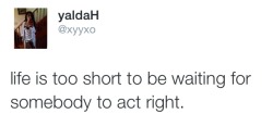 badbitchgoodintentions:  Don’t wait. 