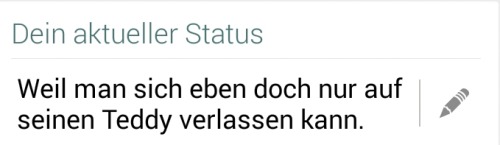 whatsapp-status:   Weil man sich eben doch nur auf seinen Teddy verlassen kann. 