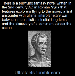 ultrafacts:    True Stories or True Fictions (Ancient Greek: Ἀληθῆ διηγήματα) is a parody of travel tales, by the Greek-speaking Syrianauthor Lucian of Samosata, the earliest known fiction about travelling to outer space, alien life-forms