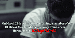 veganstudentnudist:   aliayna:  s-leepw4lk:  tomdelonely:  “On March 29th at about 8:30 in the morning, a member of our Of Mice &amp; Men family passed away from Cancer. Her name was Katelyn Norman.  One of her last things on her bucket list was to