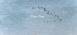 n0thing-lasts-f0rever-baby:  Time flies.