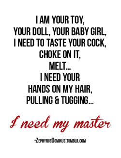 kittenplay1200:  kittensplayground:  i need my Master. Always.  lovedaddy666  ~ So true! 