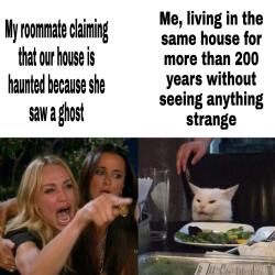 catherine-siena-dr-of-the-church:  srsfunny: I’ve been here longer than you and I’ve never seen a ghost here I had to read that 4 times before my brain actually got it. 