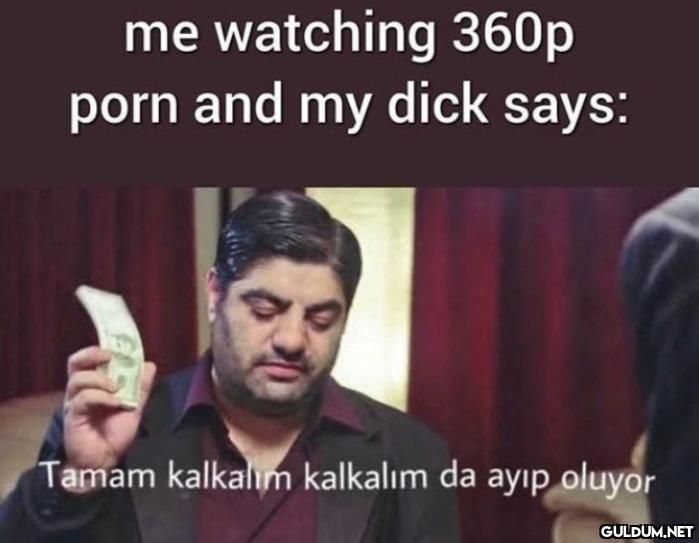 me watching 360p porn and...