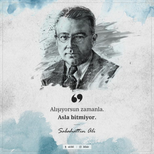 Alışıyorsun zamanla, asla bitmiyor.—  Sabahattin Ali