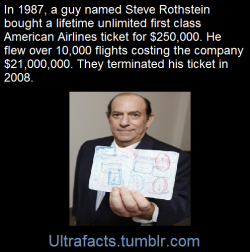 ultrafacts:    30 years ago, you could buy a Lifetime, Unlimited First-class Travel pass with American Airlines for 趚,000. [x]Steve Rothstein bought a golden ticket from American Airlines in 1987 — granting him a lifetime of unlimited travel.  He’s