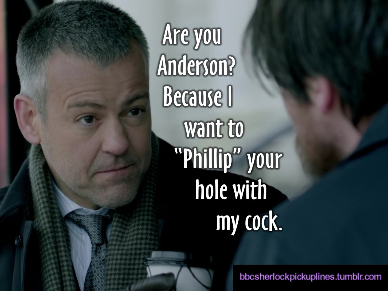 â€œAre you Anderson? Because I want to â€˜Phillipâ€™ your hole with