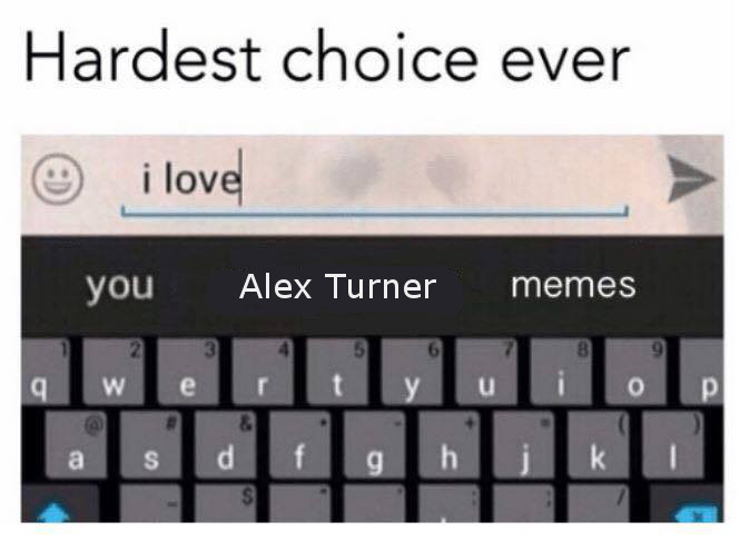 heartbreakhotelsuite505:Me: *Chooses “Alex Turner” because whoever I’m talking