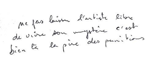 “ne pas laisser l’artiste libre de vivre son mystère c’est bien là la pire des punitions”“Not 