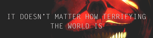 sexagaki-inactive:   12 days of snk → favorite quote  “From the time we are