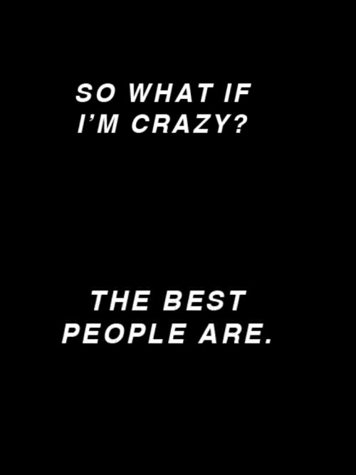 All The Best People Are Crazy