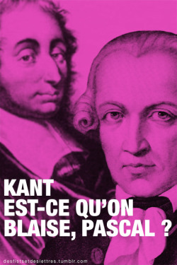 desfistsetdeslettres:  Kant est-ce qu’on Blaise, Pascal ? 