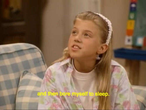 buttbending:  stephanie tanner sums up my life as a teenager 
