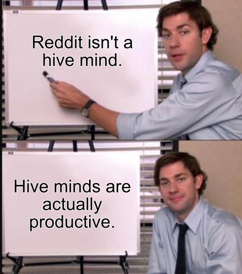 Calling us a hive mind is giving us too much credit.