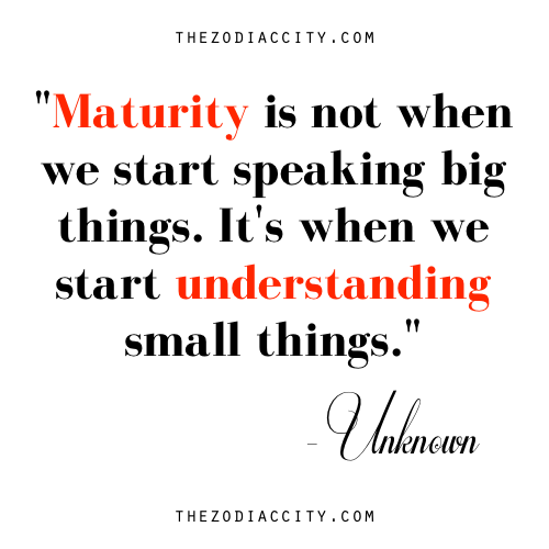 zodiaccity:“Maturity is not when we start speaking big things. It’s when we start understandin