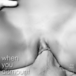 the-wet-confessions:  when you dismount 