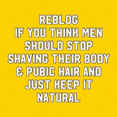 horny4mansmells: raunchyhornyfucker: I wish men and women would stop shaving their body and pubic ha