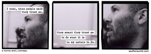 softerworld: A Softer World: 1166 (But, no, they always trust me to be someone I don’t even wa