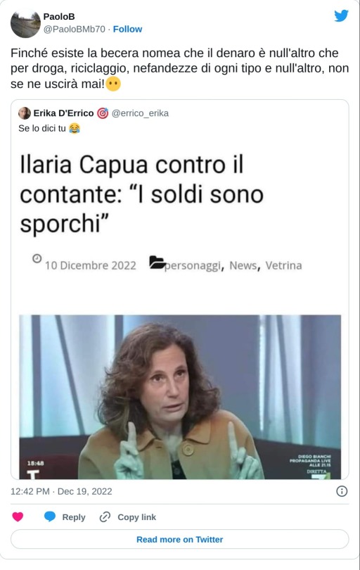 Finché esiste la becera nomea che il denaro è null'altro che per droga, riciclaggio, nefandezze di ogni tipo e null'altro, non se ne uscirà mai!😶 https://t.co/Wa0GffWqIm  — PaoloB (@PaoloBMb70) December 19, 2022