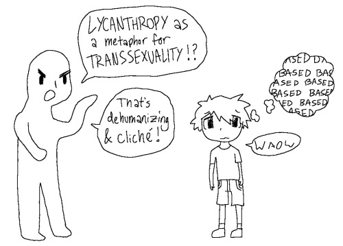 I LOVE LYCANTHROPY AS A METAPHOR FOR TRANSSEXUALITY GRAHHHHH