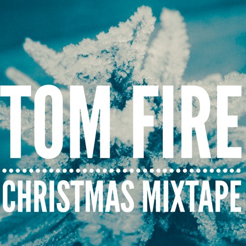 TOM FIRE - Christmas Mixtape (FREE DOWNLOAD)